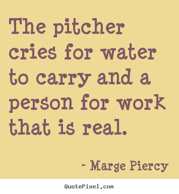 Quotes about inspirational - The pitcher cries for water to carry and a person..