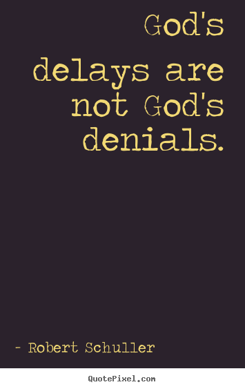 Robert Schuller picture quotes - God's delays are not god's denials. - Inspirational sayings