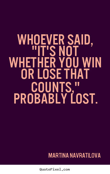 Quote about inspirational - Whoever said, "it's not whether you win..