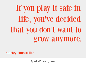 Inspirational sayings - If you play it safe in life, you've decided..