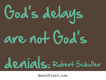 Sayings about inspirational - God's delays are not god's denials.