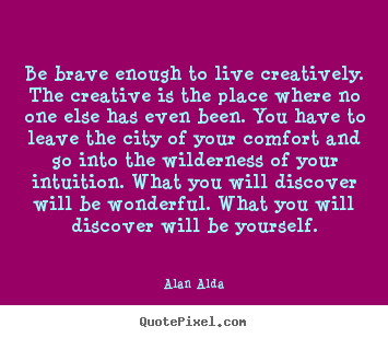 Quotes about inspirational - Be brave enough to live creatively. the creative is the place where no..