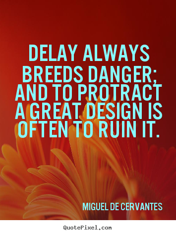 Design picture quotes about inspirational - Delay always breeds danger; and to protract a great design..