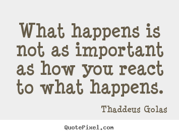 Thaddeus Golas poster quote - What happens is not as important as how you react to what happens. - Inspirational quote