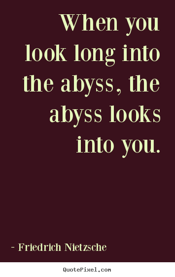 Inspirational quotes - When you look long into the abyss, the abyss looks..
