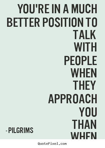 Customize picture sayings about inspirational - You're in a much better position to talk with..