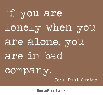 Jean Paul Sartre poster sayings - If you are lonely when you are alone, you are.. - Inspirational quotes