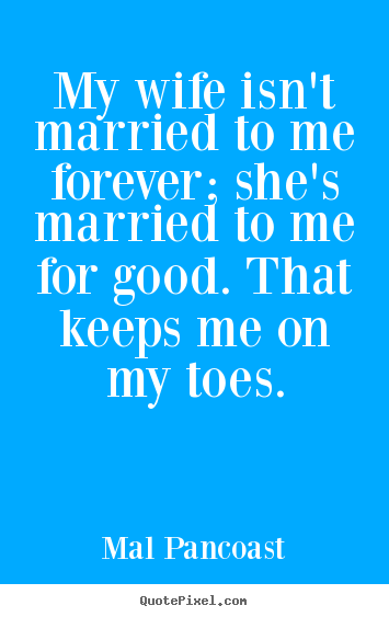Quotes about inspirational - My wife isn't married to me forever; she's ...