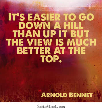Quotes about inspirational - It's easier to go down a hill than up it but..