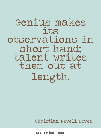 Genius makes its observations in short-hand; talent.. Christian Nevell Bovee good inspirational quotes
