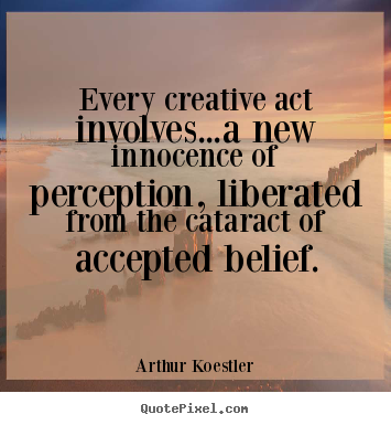 Quotes about inspirational - Every creative act involves...a new innocence of perception, liberated..