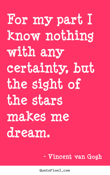 Quotes about inspirational - For my part i know nothing with any certainty, but the sight of the..