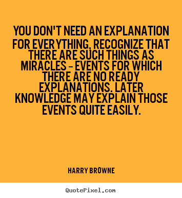 Inspirational quotes - You don't need an explanation for everything,..