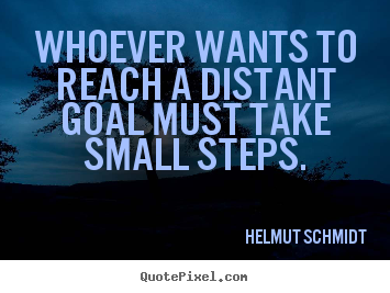 Create graphic picture quotes about inspirational - Whoever wants to reach a distant goal must take small..