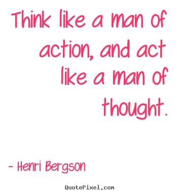 Inspirational quote - Think like a man of action, and act like a man of thought.