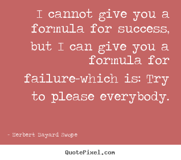 I cannot give you a formula for success, but i.. Herbert Bayard Swope top inspirational quote
