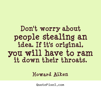 Inspirational quote - Don't worry about people stealing an idea. if..