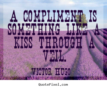 Inspirational quotes - A compliment is something like a kiss through a veil.