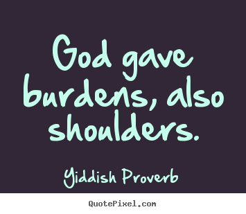 Yiddish Proverb picture quotes - God gave burdens, also shoulders. - Inspirational quotes