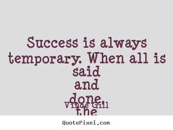 Quotes about inspirational - Success is always temporary. when all is said..