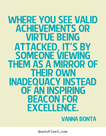 Customize picture quotes about inspirational - Where you see valid achievements or virtue being attacked,..