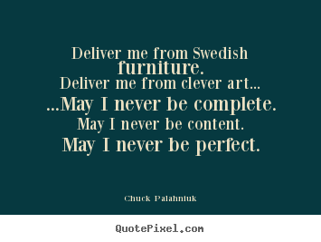 Quote about inspirational - Deliver me from swedish furniture.deliver me from clever art......may..
