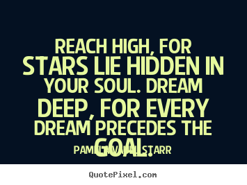Quotes about inspirational - Reach high, for stars lie hidden in your soul. dream deep,..
