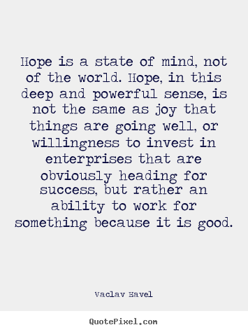 Hope is a state of mind, not of the world. hope,.. Vaclav Havel famous inspirational quotes