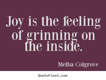 Joy is the feeling of grinning on the inside. Melba Colgrove top inspirational quotes