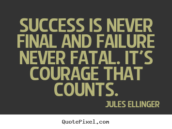 Design custom picture quotes about inspirational - Success is never final and failure never fatal. it's..