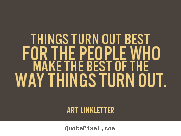 Sayings about inspirational - Things turn out best for the people who make the best of the..