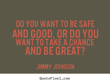 Inspirational quote - Do you want to be safe and good, or do you..