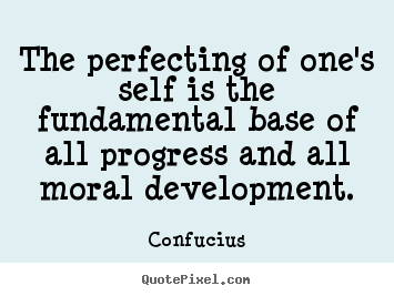 Confucius picture quotes - The perfecting of one's self is the fundamental base of.. - Inspirational quotes