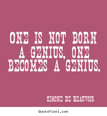 How to design picture quotes about inspirational - One is not born a genius, one becomes a genius.