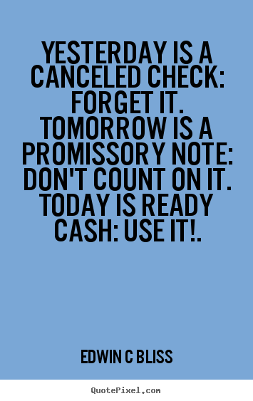 Inspirational quotes - Yesterday is a canceled check: forget it. tomorrow..