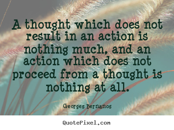 Quote about inspirational - A thought which does not result in an action is nothing much,..