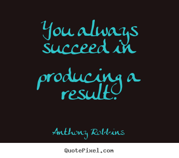 Quotes about inspirational - You always succeed in producing a result.