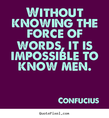 Without knowing the force of words, it is impossible.. Confucius top inspirational quotes