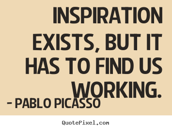 Pablo Picasso picture quotes - Inspiration exists, but it has to find us working. - Inspirational sayings