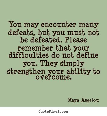 Maya Angelou picture quotes - You may encounter many defeats, but you must.. - Inspirational quotes