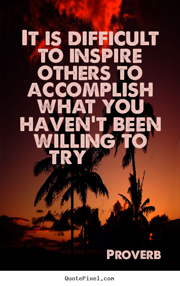 Inspirational quotes - It is difficult to inspire others to accomplish..