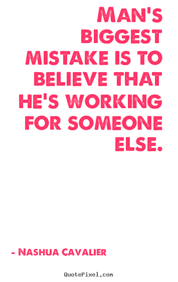 Create poster quotes about inspirational - Man's biggest mistake is to believe that he's..