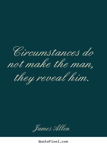 James Allen picture quotes - Circumstances do not make the man, they reveal.. - Inspirational quotes