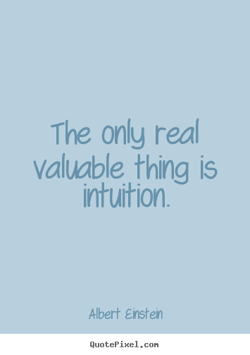 Albert Einstein picture quotes - The only real valuable thing is intuition. - Inspirational quotes