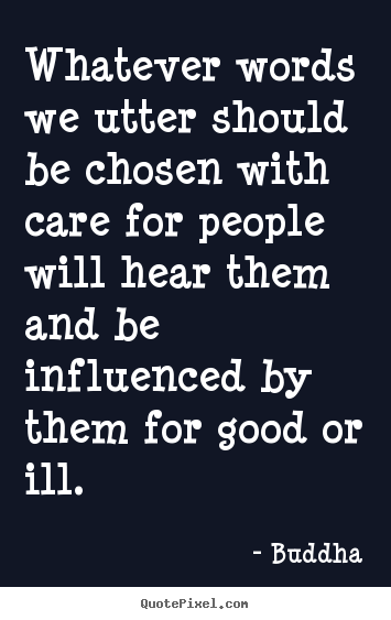 Buddha poster quotes - Whatever words we utter should be chosen with care for people.. - Inspirational quotes
