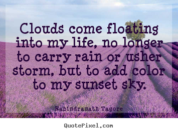 Inspirational quotes - Clouds come floating into my life, no longer to carry rain..