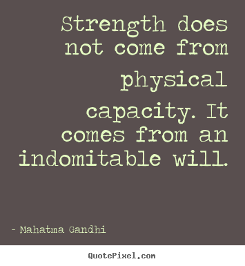 Quotes about inspirational - Strength does not come from physical capacity. it comes from an indomitable..