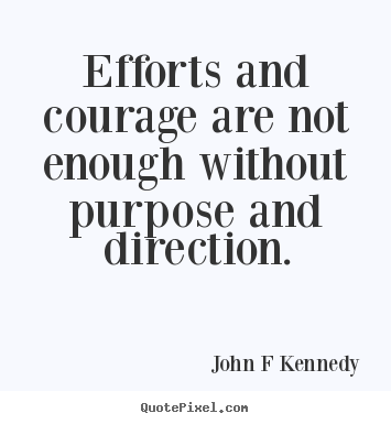 Customize image quote about inspirational - Efforts and courage are not enough without purpose..