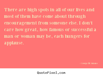George M Adams poster quote - There are high spots in all of our lives and most of them have.. - Inspirational quote