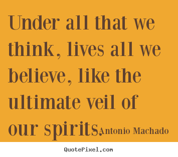 Quote about inspirational - Under all that we think, lives all we believe, like the ultimate..